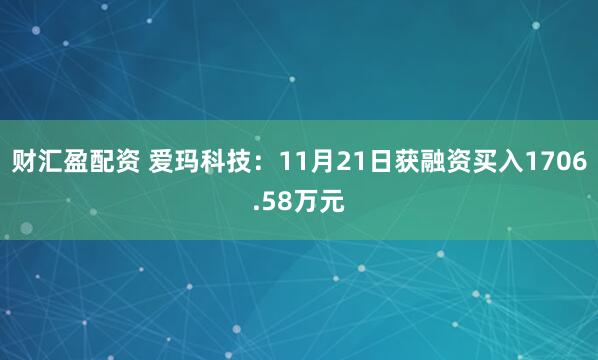 财汇盈配资 爱玛科技：11月21日获融资买入1706.58万元