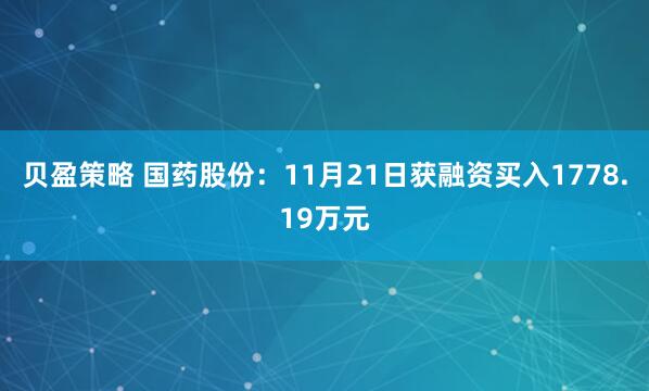 贝盈策略 国药股份：11月21日获融资买入1778.19万元